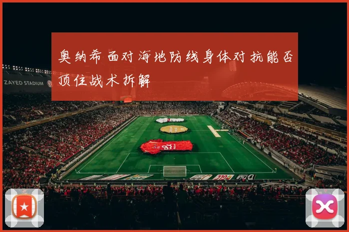 奥纳希面对海地防线身体对抗能否顶住战术拆解