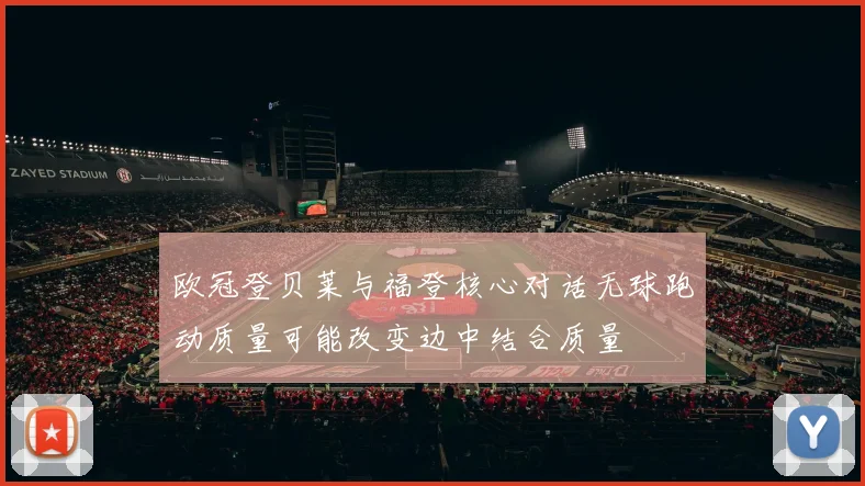 欧冠登贝莱与福登核心对话无球跑动质量可能改变边中结合质量